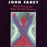 John Fahey - Old Girlfriends And Other Horrible Memories '1992
