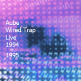 Aube - Wired Trap Live 1994 + 1995 '2003