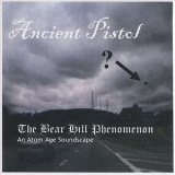 Ancient Pistol - The Bear Hill Phenomenon - An Atom Age Soundscape '2008