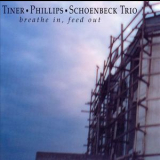 Tiner - Phillips - Schoenbeck Trio - Breathe In, Feed Out '2004
