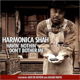 Harmonica Shah - Havin' Nothin' Don't Bother Me '2013