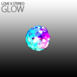 LOVE X STEREO - GLOW '2013