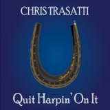 Chris Trasatti - Quit Harpin' On It '2012
