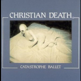 Christian Death - Catastrophe Ballet '1984