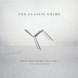 The Classic Crime - What Was Done: Volume I: A Decade Revisited '2014