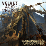 Velvet Acid Christ - Subconscious Landscapes '2014