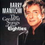 Barry Manilow - The Greatest Songs Of The Eighties '2008