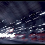 Brian Hughes - Fast Train To A Quiet Place '2011