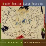 Marty Ehrlich Large Ensemble - A Trumpet In The Morning '2013