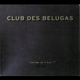 Club Des Belugas - Caviar At 3 A.m. '2007