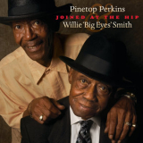 Pinetop Perkins & Willie 'big Eyes' Smith - Joined At The Hip '2010