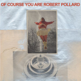 Robert Pollard - Of Course You Are '2016