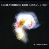 Lucien Dubuis Trio & Marc Ribot - Ultime Cosmos '2009