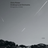 Chris Potter & Underground Orchestra - Imaginary Cities  '2015