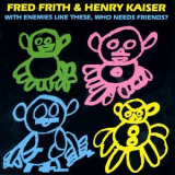 Fred Frith & Henry Kaiser - With Enemies Likes These, Who Needs Friends? '1980