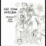 Old Time Relijun - Uterus And Fire '1998