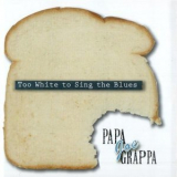 Pappa Joe Grappa - Too White To Sing The Blues '2005