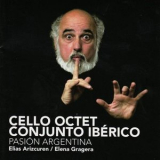 Cello Octet Conjunto Iberico, Elias Arizcuren - Cello Octet Conjunto Iberico - Pasion Argentina '2007