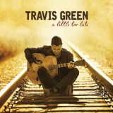 Travis Green - A Little Too Late '2016