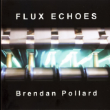 Brendan Pollard - Flux Echoes '2007