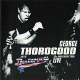 George Thorogood & The Destroyers - Live 30th Anniversary Tour '2007