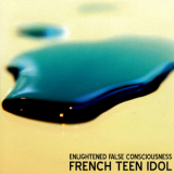 French Teen Idol - Enlightened False Consciousness '2007