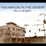 You.may.die.in.the.desert - Bears In The Yukon '2008