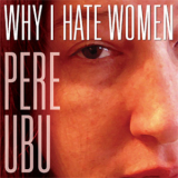 Pere Ubu - Why I Hate Women '2006