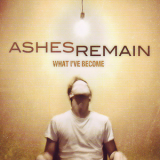 Ashes Remain - What I've Become '2011