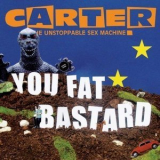Carter The Unstoppable Sex Machine - You Fat Bastard - The Anthology '2007