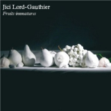 Jici Lord-Gauthier - Fruits Immatures '2014