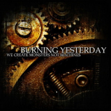 Burning Yesterday - We Create Monsters Not Machines '2009