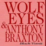 Wolf Eyes & Anthony Braxton - Black Vomit '2006