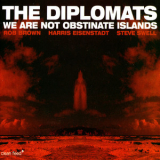The Diplomats (rob Brown, Harris Eisenstadt, Steve Swell) - We Are Not Obstinate Islands '2006