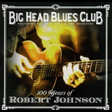 Big Head Blues Club - 100 Years Of Robert Johnson '2011
