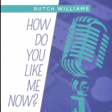Butch Williams - How Do You Like Me Now? '2012