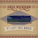 Greg Wickham - If I Left This World '2017