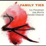 Ivo Perelman Joe Morris Gerald Cleaver - Family Ties '2012