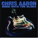 Chris Aaron - Born With The Blues '2007