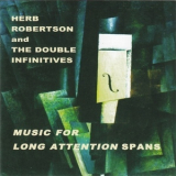 Herb Robertson & The Double Infinitives - Music For Long Attention Spans '2001