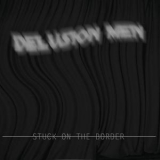 Delusion Men - Stuck On The Broder '2017