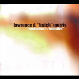 Lawrence D. Butch Morris - Conduction / Induction (2CD) '2007