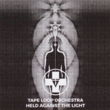 Tape Loop Orchestra - Held Against The Light '2017