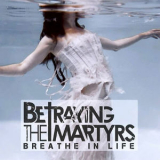 Betraying The Martyrs - Breathe In Life '2011