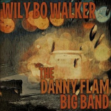 Wily Bo Walker & The Danny Flam Big Band - Wily Bo Walker & The Danny Flam Big Band '2013