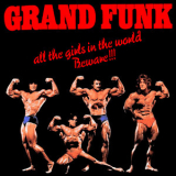 Grand Funk Railroad - All The Girls In The World Beware!!! '1974
