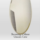 Unicorn Crew - Becoming A Mirror '2018