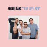 Pissed Jeans - Why Love Now '2017