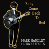Mark Handley & The Bone Idols - Baby Come Back To Bed '2018