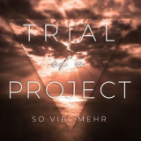 Trial Of A Project - So Viel Mehr '2018